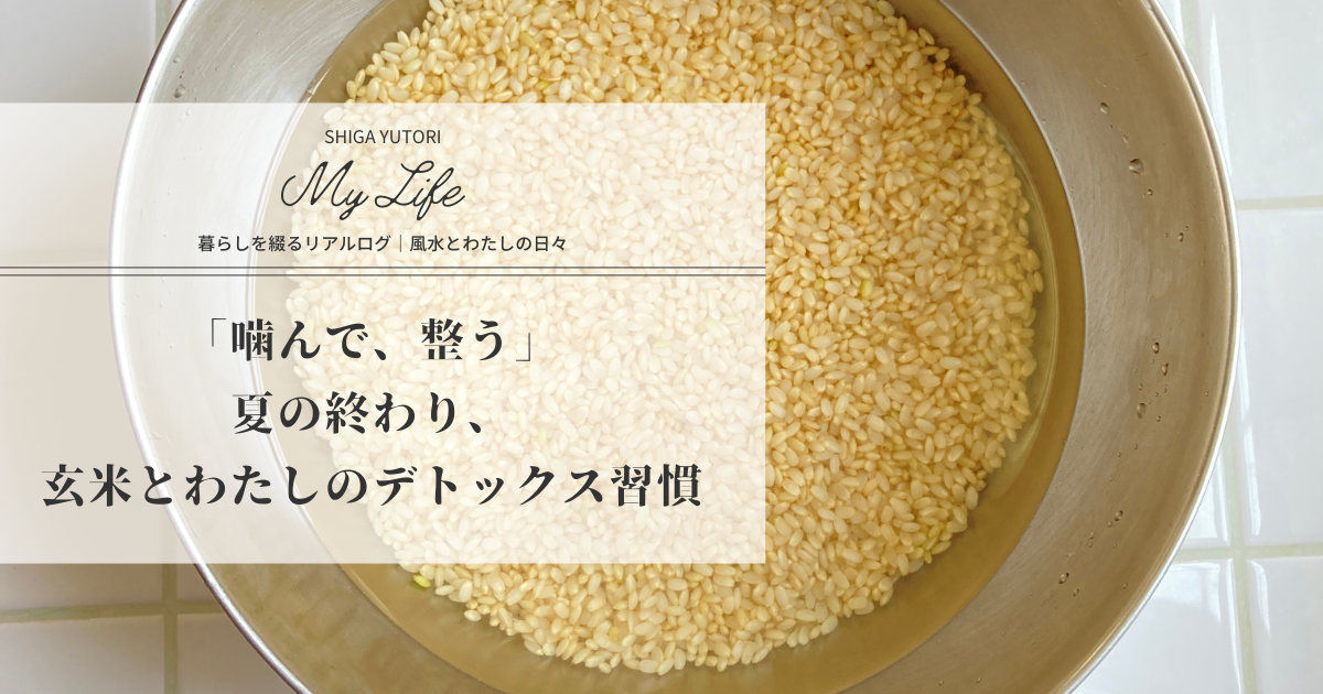 「噛んで、整う。」｜夏の終わり、玄米とわたしのデトックス習慣